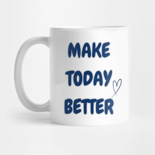 MAKE TODAY BETTER Mug